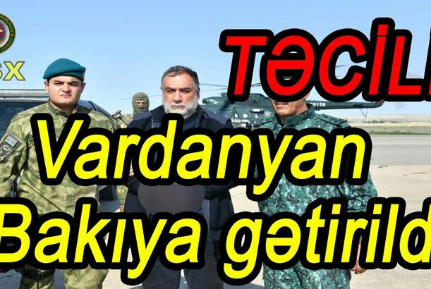 TƏCİLİ! Vardanyan “Laçın” postunda saxlanıldı, Bakıya gətirildi