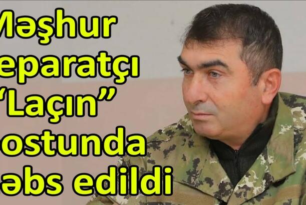 Məşhur separatçı “Laçın” postunda həbs edildi