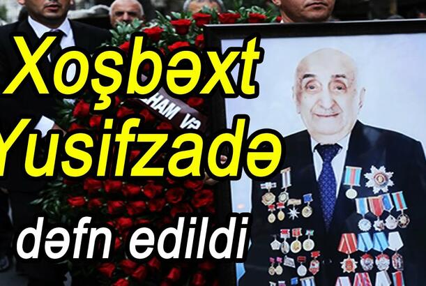 Xoşbəxt Yusifzadə dəfn edildi
