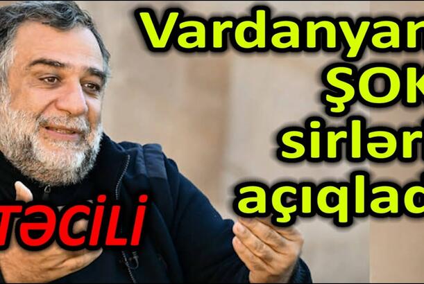 Vardanyan ŞOK sirləri açıqladı