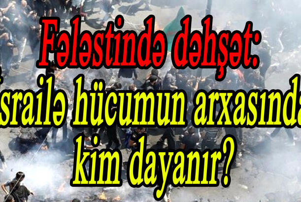 Fələstində dəhşət: İsrailə hücumun arxasında kim dayanır?