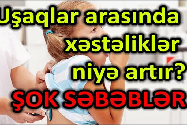 Uşaqlar arasında xəstəliklər niyə artır? – ŞOK SƏBƏBLƏR