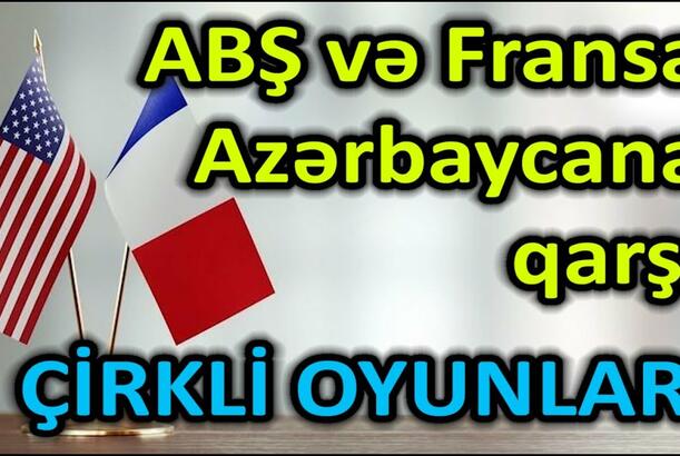 ABŞ və Fransa Azərbaycana qarşı - ÇİRKLİ OYUNLAR