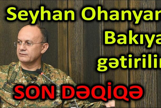 Seyhan Ohanyan Bakıya gətirilir - SON DƏQİQƏ