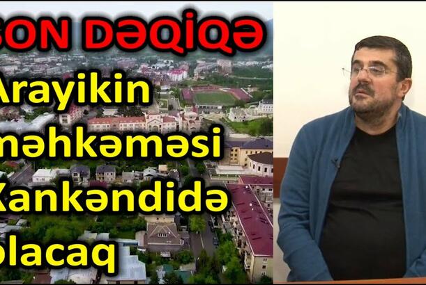 Arayikin məhkəməsi Xankəndidə olacaq – SON DƏQİQƏ