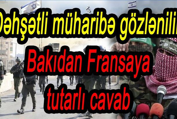 Dəhşətli müharibə gözlənilir, Bakıdan Fransaya tutarlı cavab
