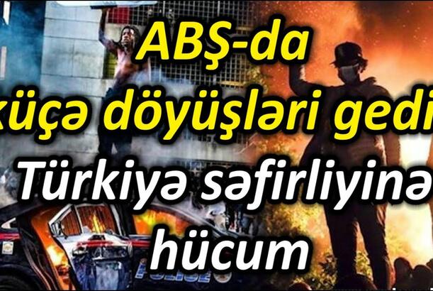 ABŞ-da küçə döyüşləri gedir, Türkiyə səfirliyinə hücum