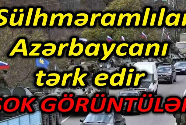 Sülhməramlılar Azərbaycanı tərk edir - ŞOK GÖRÜNTÜLƏR
