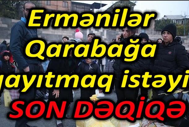 Ermənilər Qarabağa qayıtmaq istəyir - SON DƏQİQƏ
