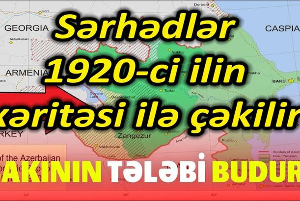 Sərhədlər 1920-ci ilin xəritəsi ilə çəkilir - BAKININ TƏLƏBİ