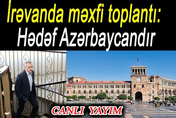 İrəvanda məxfi toplantı: Hədəf Azərbaycandır