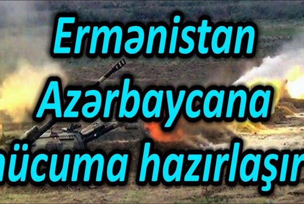 Ermənistan Azərbaycana hücuma hazırlaşır? - SON DƏQİQƏ