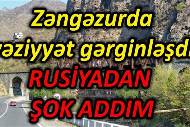 Zəngəzurda vəziyyət gərginləşdi - RUSİYADAN ŞOK ADDIM