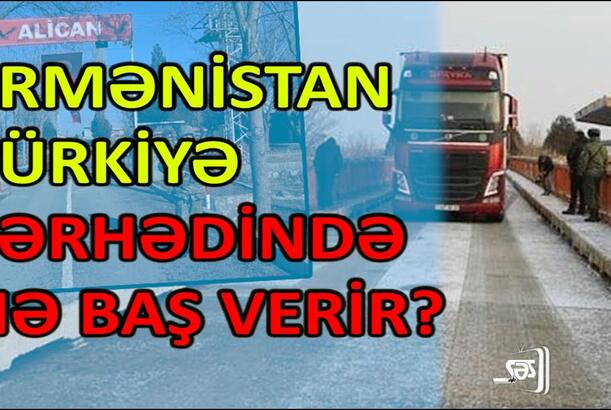 Ermənistan-Türkiyə sərhədində nə baş verir? - Gömrük məntəqəsi tikilir