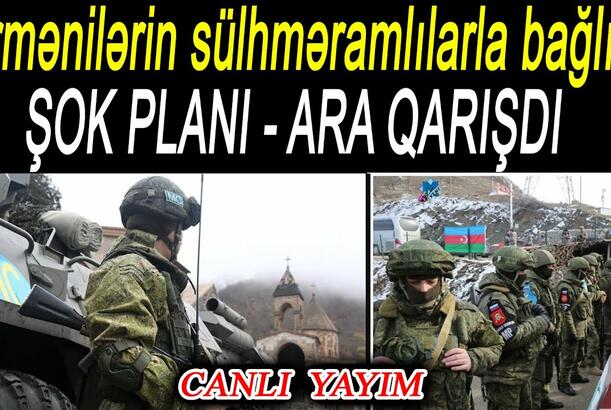 Ermənilərin sülhməramlılarla bağlı ŞOK PLANI - ARA QARIŞDI