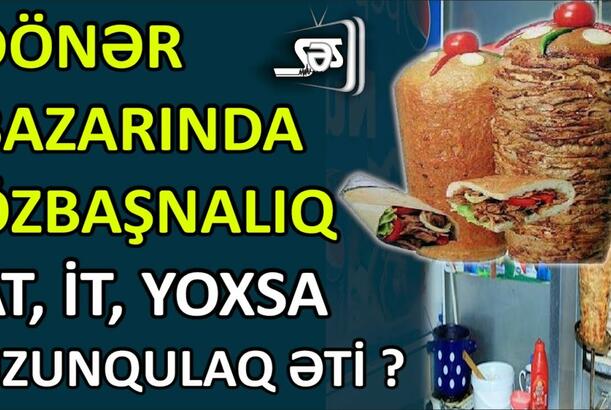 Dönər bazarındakı özbaşınalıq - At, it, yoxsa uzunqulaq əti?