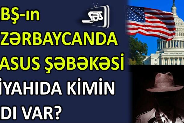 ABŞ-ın Azərbaycanda casus şəbəkəsi - SİYAHIDA KİMİN ADI VAR?