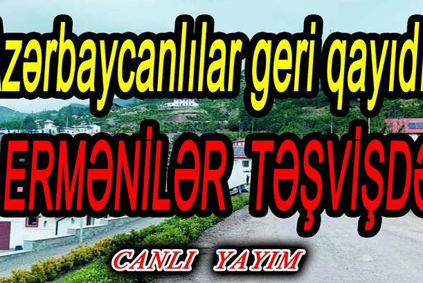 Azərbaycanlılar geri qayıdır - ERMƏNİLƏR TƏŞVİŞDƏ