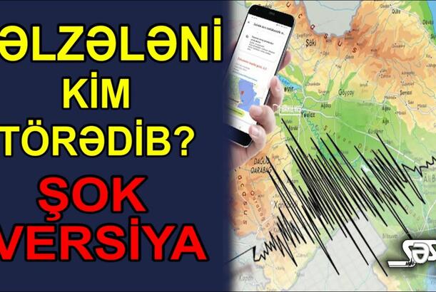 Zəlzələni kim törətdi? ŞOK versiya
