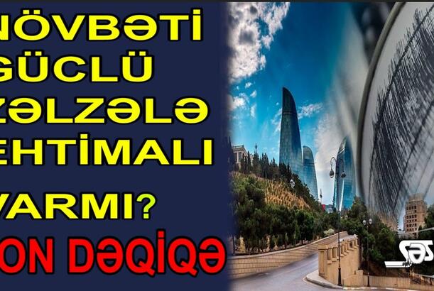 Növbəti güclü zəlzələ olacaqmı? - Yeni silkələnmənin baş verəcəyi ehtimal edilir
