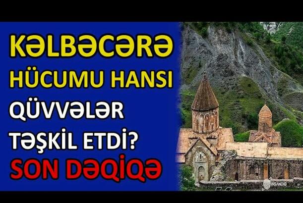 Kəlbəcərə hücumu hansı qüvvələr təşkil etdi? SON DƏQİQƏ