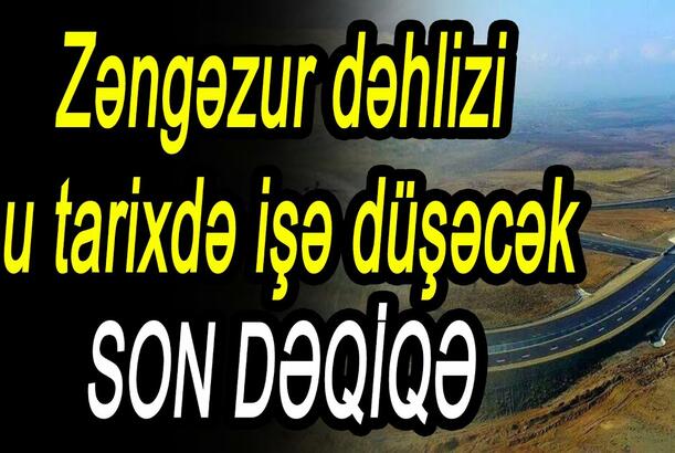 Zəngəzur dəhlizi bu tarixdə işə düşəcək