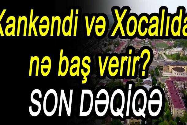 Xankəndi və Xocalıda nə baş verir?