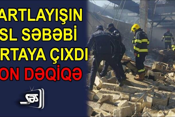 Partlayışın əsl səbəbi ortaya çıxdı