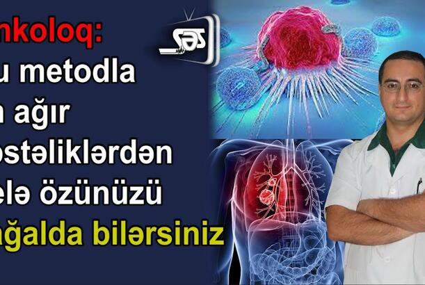 Onkoloq: Bu metodla ən ağır xəstəliklərdən belə özünüzü sağalda bilərsiniz