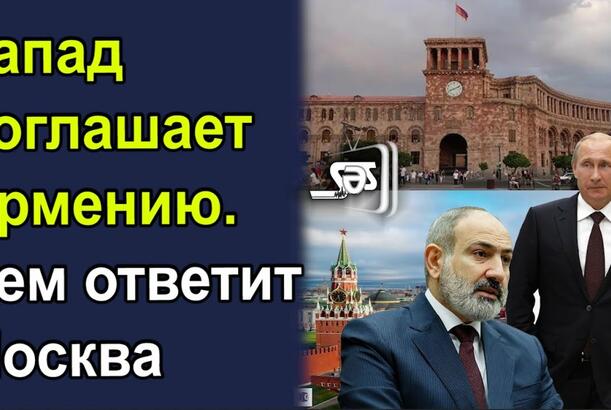 Запад поглашает Армению - Чем ответит Москва?