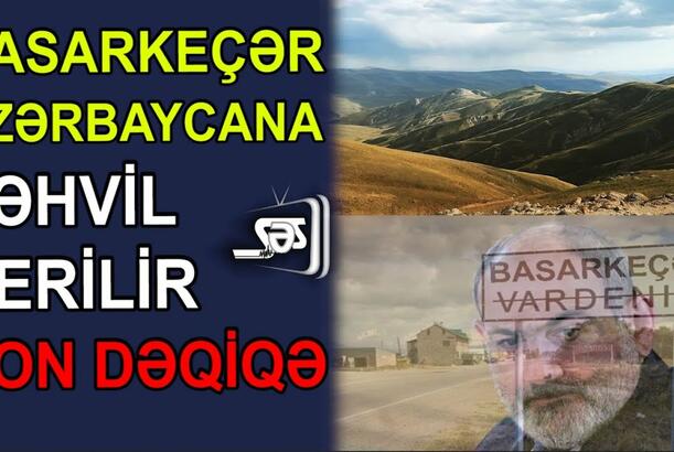 Basarkeçər Azərbaycana təhvil verilir - SON DƏQİQƏ