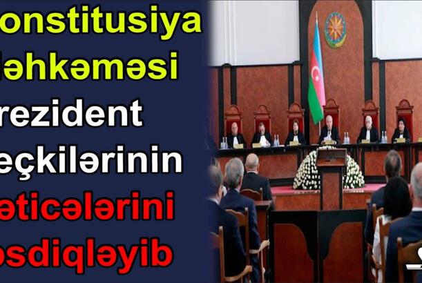 Konstitusiya Məhkəməsi prezident seçkilərinin nəticələrini təsdiqləyib