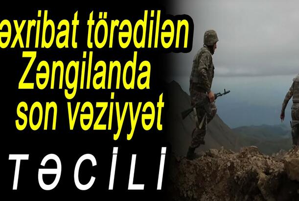 Təxribat törədilən Zəngilanda son vəziyyət