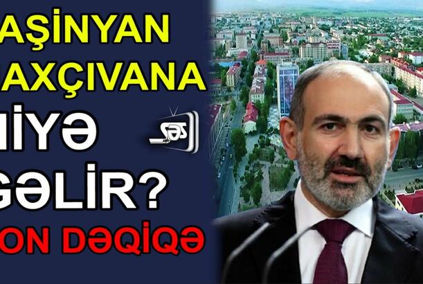 Paşinyan Naxçıvana niyə gəlir?