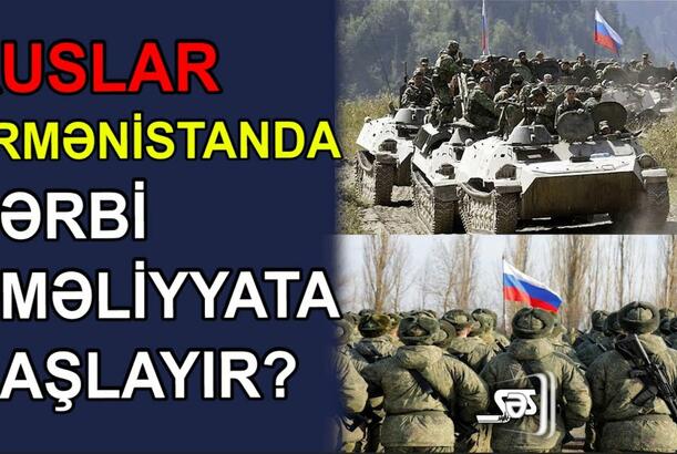 Ruslar Ermənistanda hərbi əməliyyatlara başlayır?