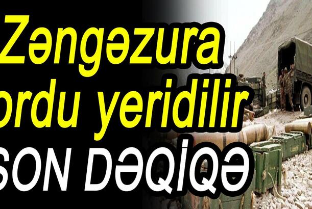 Zəngəzura ordu yeridilir - SON DƏQİQƏ