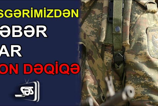 Əsgərimizdən xəbər var - SON DƏQİQƏ