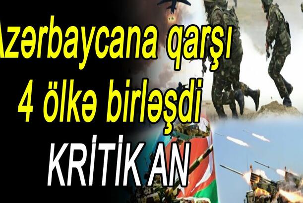 Azərbaycana qarşı 4 ölkə birləşdi - KRİTİK AN