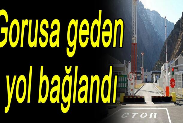 Gorusa gedən yol bağlandı