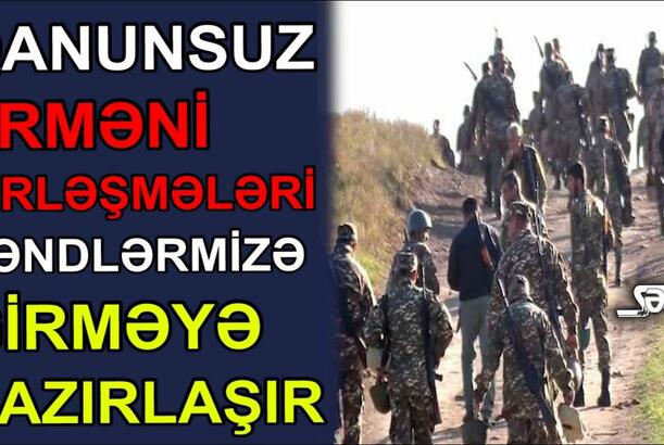 Qanunsuz erməni birləşmələri kəndlərimizə girməyə hazırlaşır