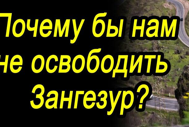 Почему бы нам не освободить Зангезур?