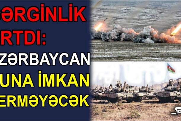 Gərginlik artdı: Azərbaycan buna imkan verməyəcək