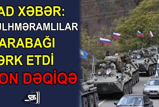 ŞAD XƏBƏR: Sülhməramlılar Qarabağı tərk etdi