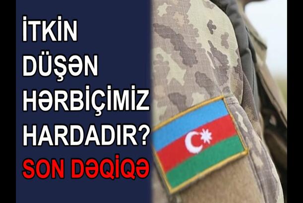 İtkin düşən hərbçimiz hardadır? - SON DƏQİQƏ