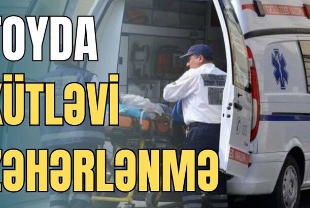 Ehtiyatlı olun ZƏHƏRLƏNƏ BİLƏRSİNİZ - Toyda kütləvi zəhərlənmə oldu