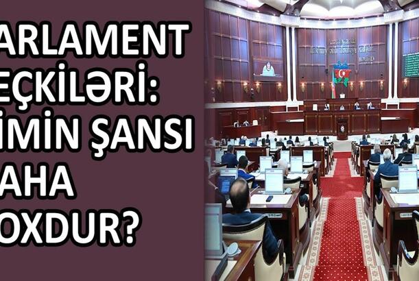 Parlament seçkiləri: Kimin şansı daha çoxdur?