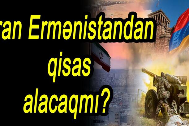 İran Ermənistandan qisas alacaqmı?