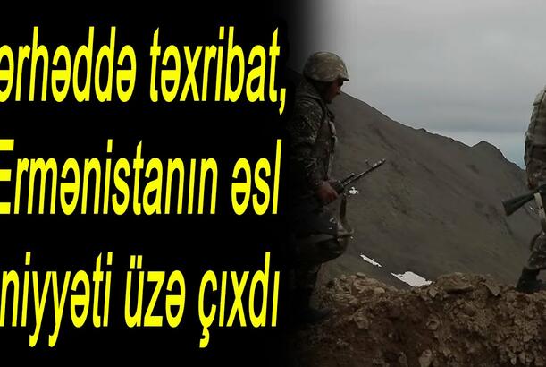 Sərhəddə təxribat, Ermənistanın əsl niyyəti üzə çıxdı
