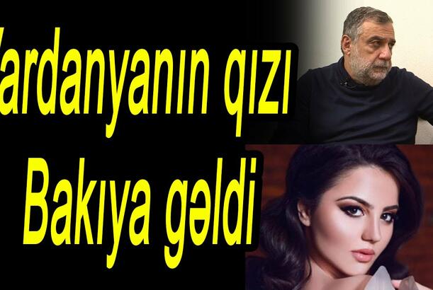 Vardanyanın qızı Bakıya gəldi?