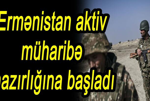 Ermənistan aktiv müharibə hazırlığına başladı